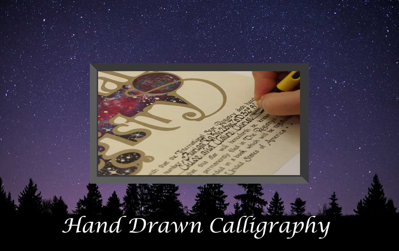 Hand lettered calligraphy is available when you name a star. Staff artisans will personalize your Star Registry certificate
